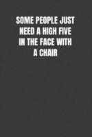 Some People Just Need a High Five in the Face With a Chair
