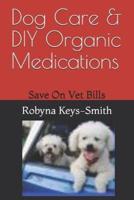 Dog Care & DIY Organic Medications: Save on Veterinary Expenses