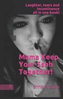 Mama Keep Your Sshh Together!