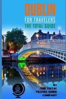 DUBLIN FOR TRAVELERS. The Total Guide