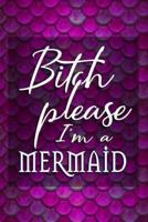 Bitch Please I'm A Mermaid