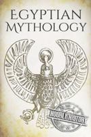 Egyptian Mythology: A Concise Guide to the Ancient Gods and Beliefs of Egyptian Mythology