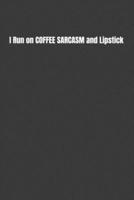 I Run on COFFEE SARCASM and Lipstick