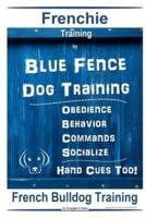 Frenchie Training By Blue Fence DOG Training, Obedience - Behavior, Commands - Socialize, Hand Cues Too! French Bulldog Training