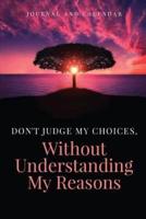 Don't Judge My Choices, Without Understanding My Reasons