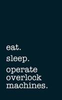 Eat. Sleep. Operate Overlock Machines. - Lined Notebook