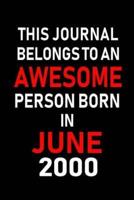 This Journal Belongs to an Awesome Person Born in June 2000