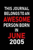 This Journal Belongs to an Awesome Person Born in June 2005