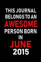 This Journal Belongs to an Awesome Person Born in June 2015
