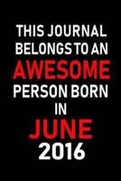 This Journal Belongs to an Awesome Person Born in June 2016