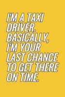 I'm A Taxi Driver. Basically, I'm Your Last Chance To Get There On Time