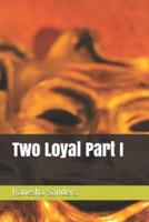 Two Loyal Part I