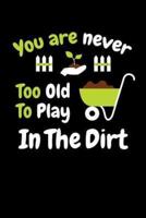 You Are Never Too Old to Play in The Dirt