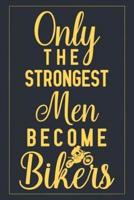 Only The Strongest Men Become Bikers