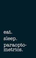 Eat. Sleep. Paraoptometrics. - Lined Notebook
