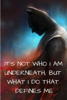 It's Not Who I Am Underneath But What I Do That Defines Me
