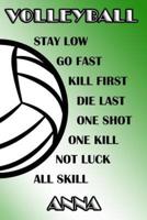 Volleyball Stay Low Go Fast Kill First Die Last One Shot One Kill Not Luck All Skill Anna