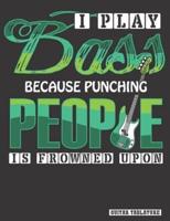I Play Bass Because Punching People Is Frowned Upon