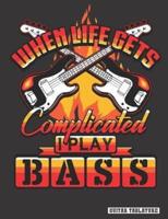 When Life Gets Complicated I Play Bass