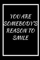 You Are Somebody's Reason to Smile