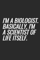 I'm A Biologist. Basically, I'm A Scientist Of Life Itself