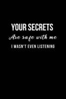 Your Secrets Are Safe With Me I Wasn't Even Listening