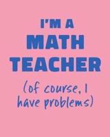 I'm a Math Teacher (Of Course, I Have Problems)
