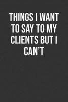 Things I Want To Say To My Clients But I Can't