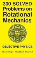 300 Solved Problems on Rotational Mechanics