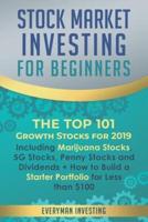 Stock Market Investing for Beginners: The Top 101 Growth Stocks for 2019 - Including Marijuana Stocks, 5G Stocks, Penny Stocks and Dividends + How to Build a Starter Portfolio for Less than $100