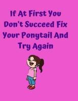 If At First You Don't Succeed Fix Your Ponytail And Try Again