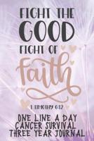 Fight The Good Fight of Faith Cancer Survival One Line A Day Three Year Journal