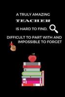 A Truly Amazing Teacher Is Hard To Find, Difficult To Part With And Impossible To Forget