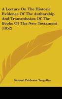 A Lecture On The Historic Evidence Of The Authorship And Transmission Of The Books Of The New Testament (1852)