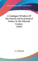 A Catalogue Of Fathers Of The Church And Ecclesiastical Writers To The Fifteenth Century (1850)