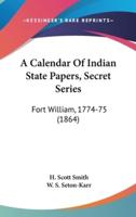 A Calendar Of Indian State Papers, Secret Series