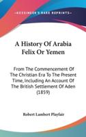 A History Of Arabia Felix Or Yemen