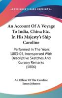 An Account Of A Voyage To India, China Etc. In His Majesty's Ship Caroline