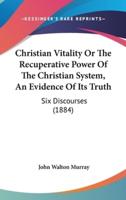Christian Vitality Or The Recuperative Power Of The Christian System, An Evidence Of Its Truth