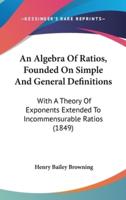 An Algebra Of Ratios, Founded On Simple And General Definitions