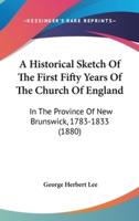 A Historical Sketch Of The First Fifty Years Of The Church Of England
