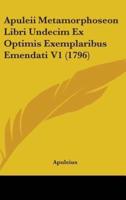 Apuleii Metamorphoseon Libri Undecim Ex Optimis Exemplaribus Emendati V1 (1796)