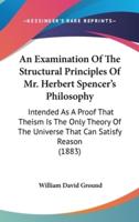 An Examination Of The Structural Principles Of Mr. Herbert Spencer's Philosophy