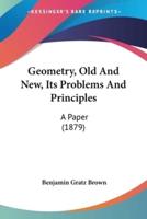 Geometry, Old And New, Its Problems And Principles