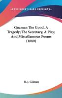Guzman The Good, A Tragedy; The Secretary, A Play; And Miscellaneous Poems (1880)