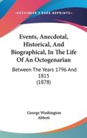 Events, Anecdotal, Historical, And Biographical, In The Life Of An Octogenarian