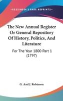 The New Annual Register Or General Repository Of History, Politics, And Literature
