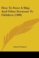 How To Steer A Ship And Other Sermons To Children (1900)