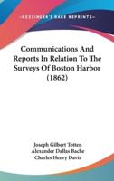 Communications And Reports In Relation To The Surveys Of Boston Harbor (1862)