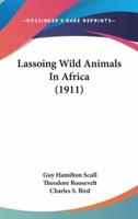 Lassoing Wild Animals In Africa (1911)